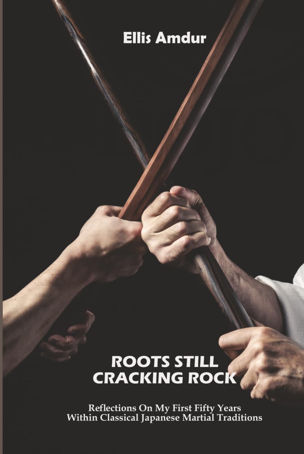 Roots Still Cracking Rock: Reflections On My First Fifty Years Within Classical Japanese Martial Traditions (The Budo Classics)