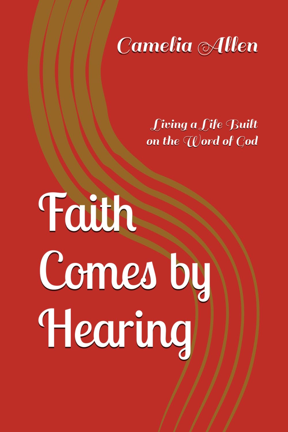 Faith Comes by Hearing: Living a Life Built on the Word of God