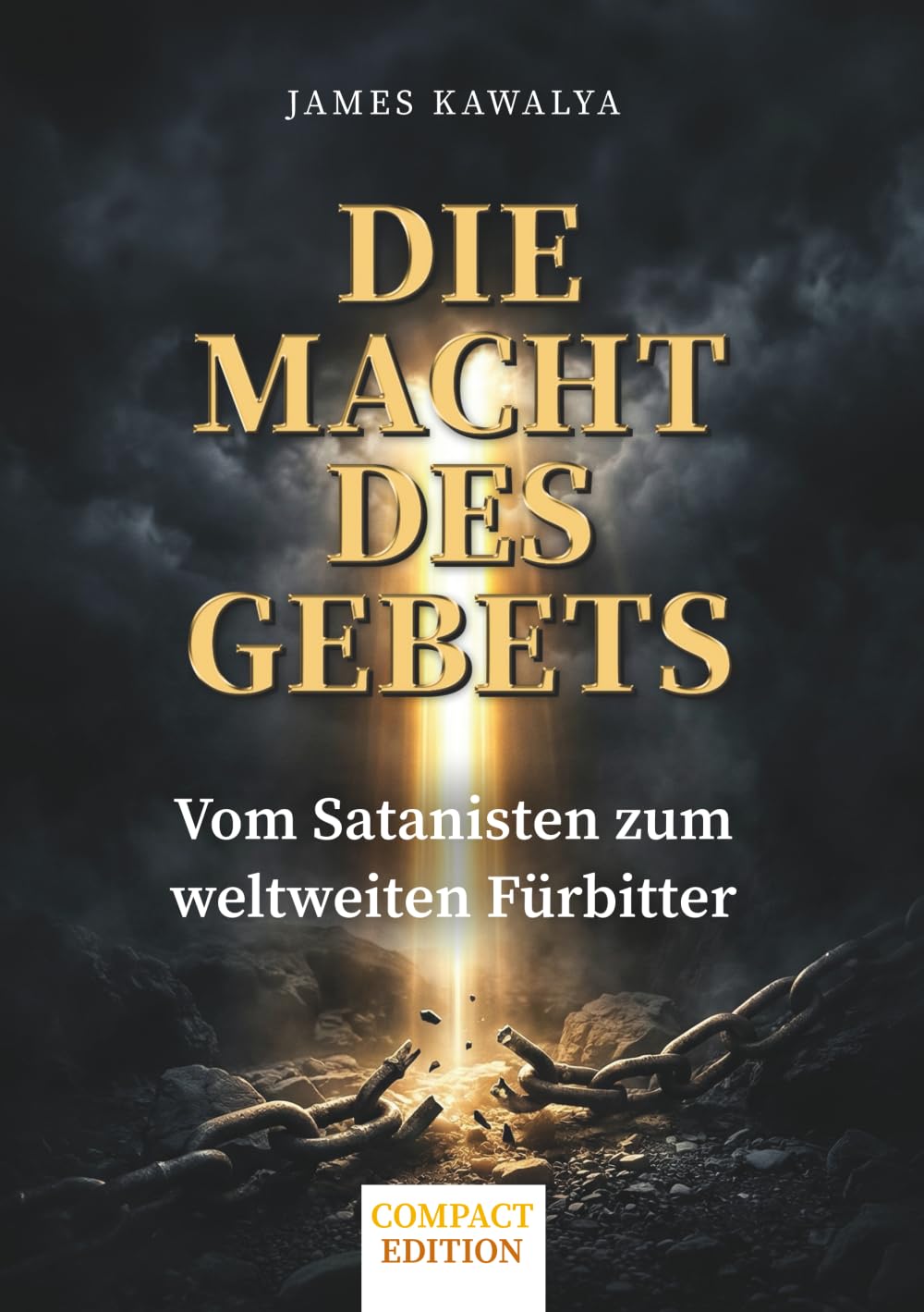 Die Macht des Gebets: Vom Satanisten zum weltweiten Fürbitter (Compact Edition)