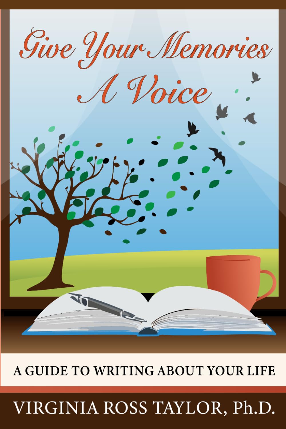 Give Your Memories a Voice: A Guide to Writing about Your Life