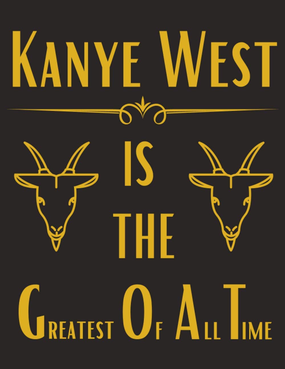 Kanye West IS THE GREATEST OF ALL TIME: Kanye West GOAT Notebook/ Notepad/ Journal/ Diary | College Ruled Lined Paper | A4
