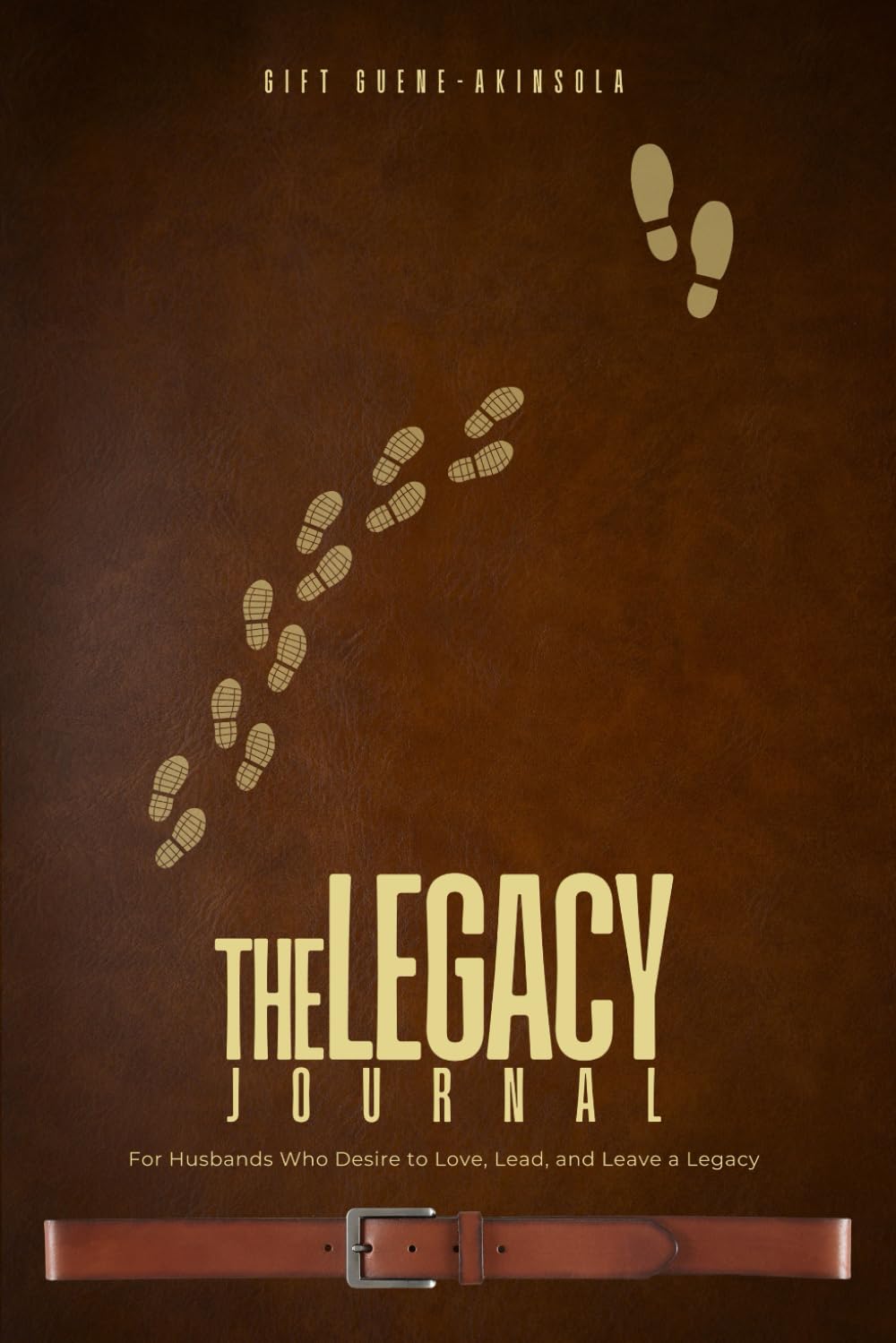 The Legacy Journal: For Husbands Who Desire to Love, Lead, and Leave a Legacy