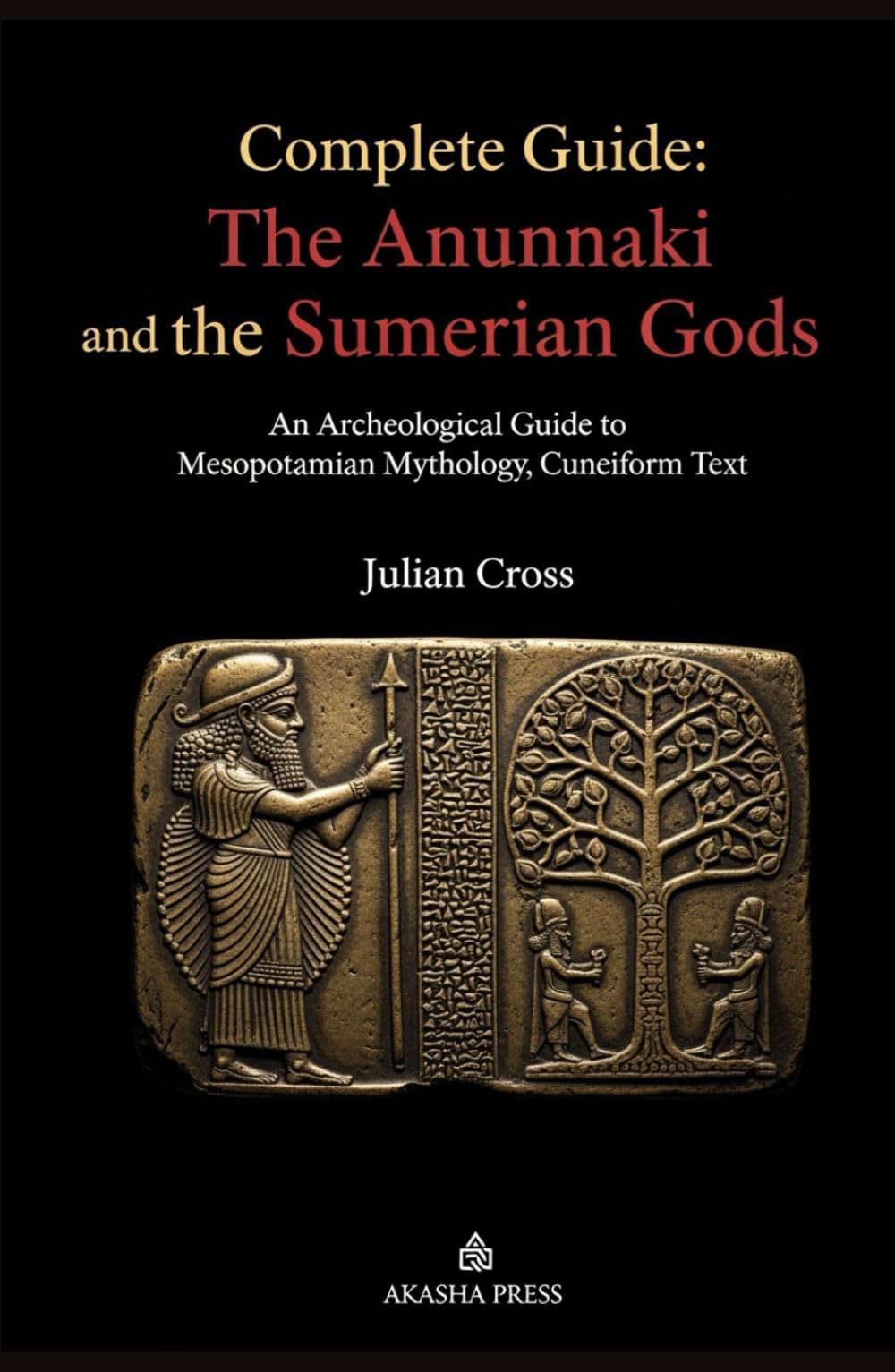 Complete Guide: The Anunnaki and the Sumerian Gods: An Archeological Guide to Mesopotamian Mythology, Cuneiform Text: An Archeological Guide to Mesopotamian Mythology, Cuneiform Text