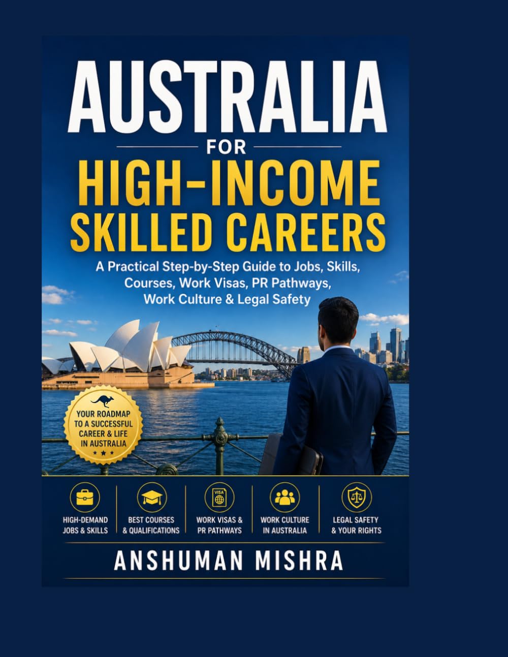Australia for High-Income Skilled Careers: A Practical Step-by-Step Guide to Jobs, Skills, Courses, Work Visas, PR Pathways, Work Culture & Legal Safety: 2 (Global High-Income Career Blueprint)