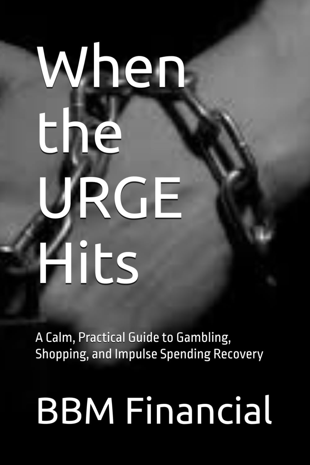 When the URGE Hits: A Calm, Practical Guide to Gambling, Shopping, and Impulse Spending Recovery