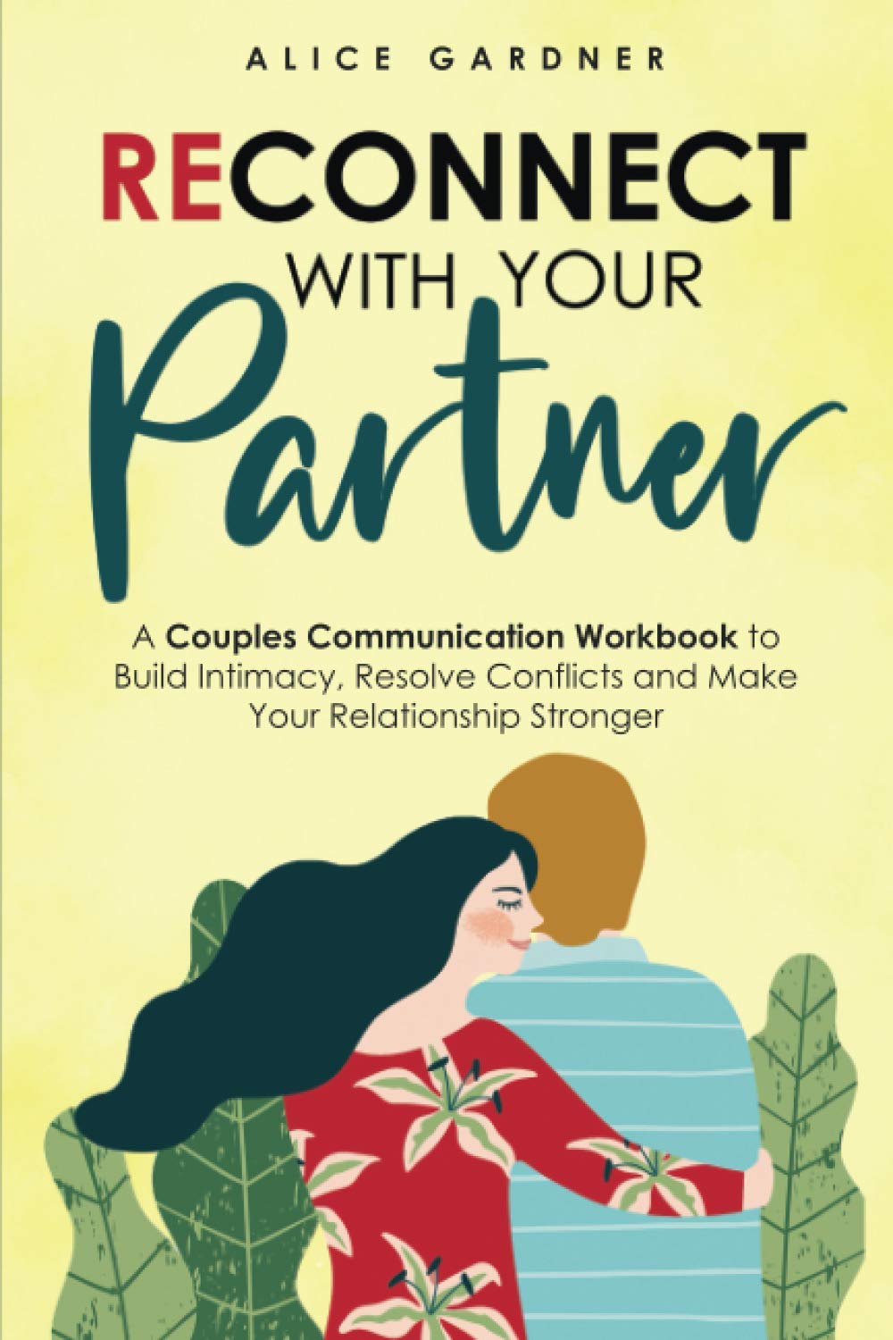 Reconnect with Your Partner: A Couples Communication Workbook to Build Intimacy, Resolve Conflicts and Make Your Relationship Stronger (The Easy Guide ... Skills and Repair Your Marriage)