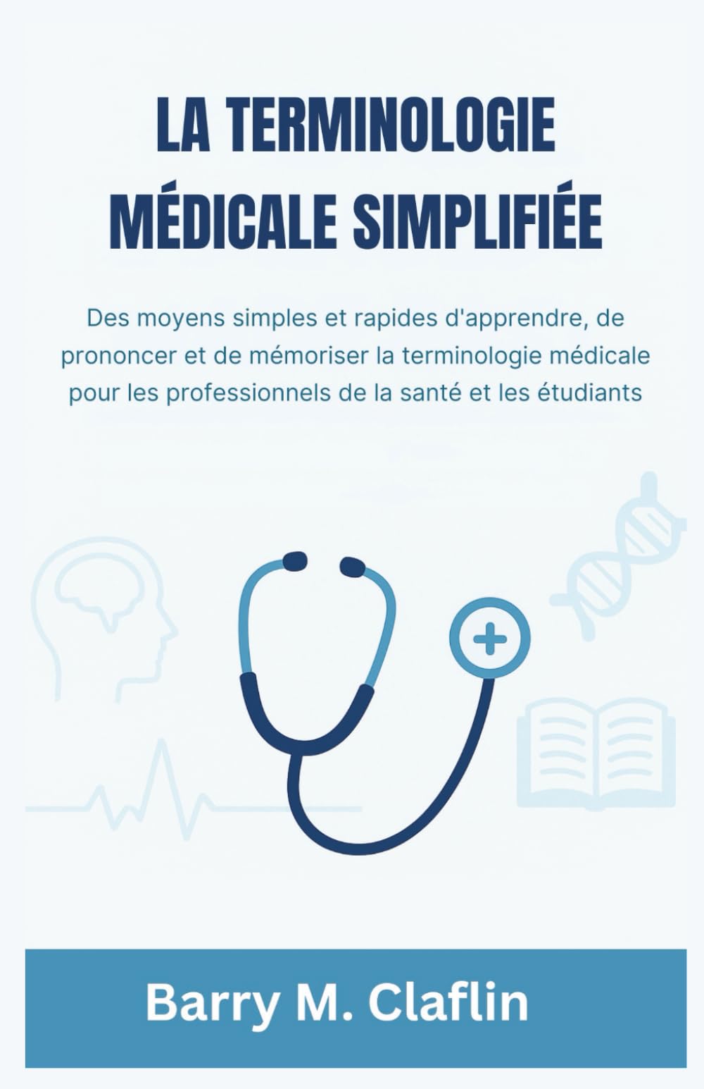 LA TERMINOLOGIE MÉDICALE SIMPLIFIÉE: Des moyens simples et rapides d'apprendre, de prononcer et de mémoriser la terminologie médicale pour les professionnels de la santé et les étudiants