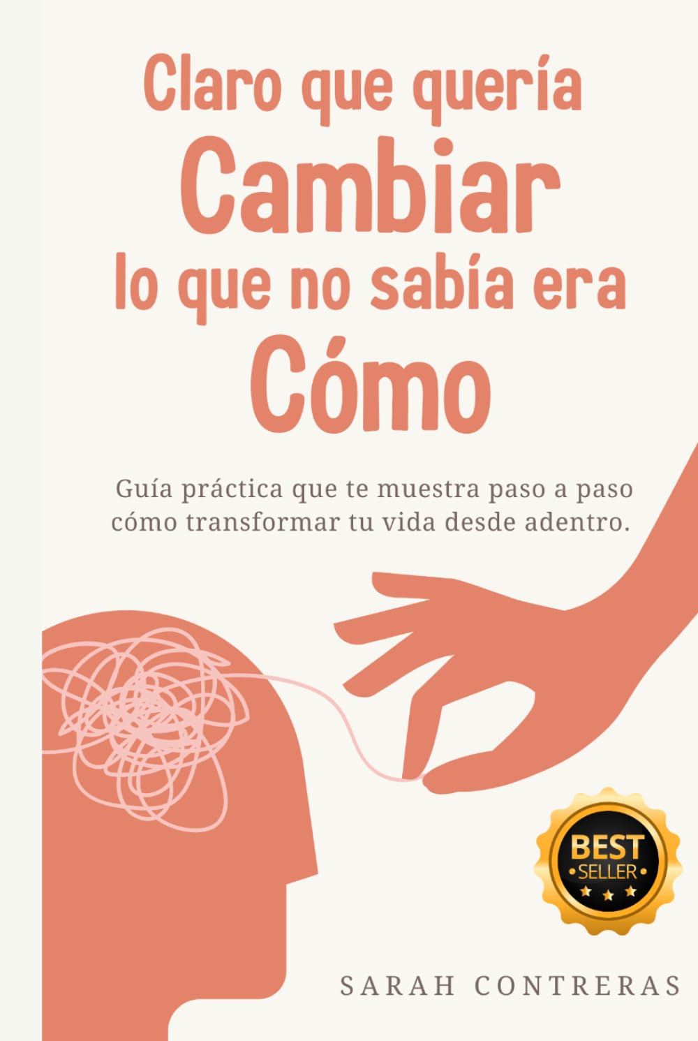 CLARO QUE QUERÍA CAMBIAR LO QUE NO SABIA ERA CÓMO: Guía práctica que te muestra paso a paso cómo transformar tu vida desde adentro.