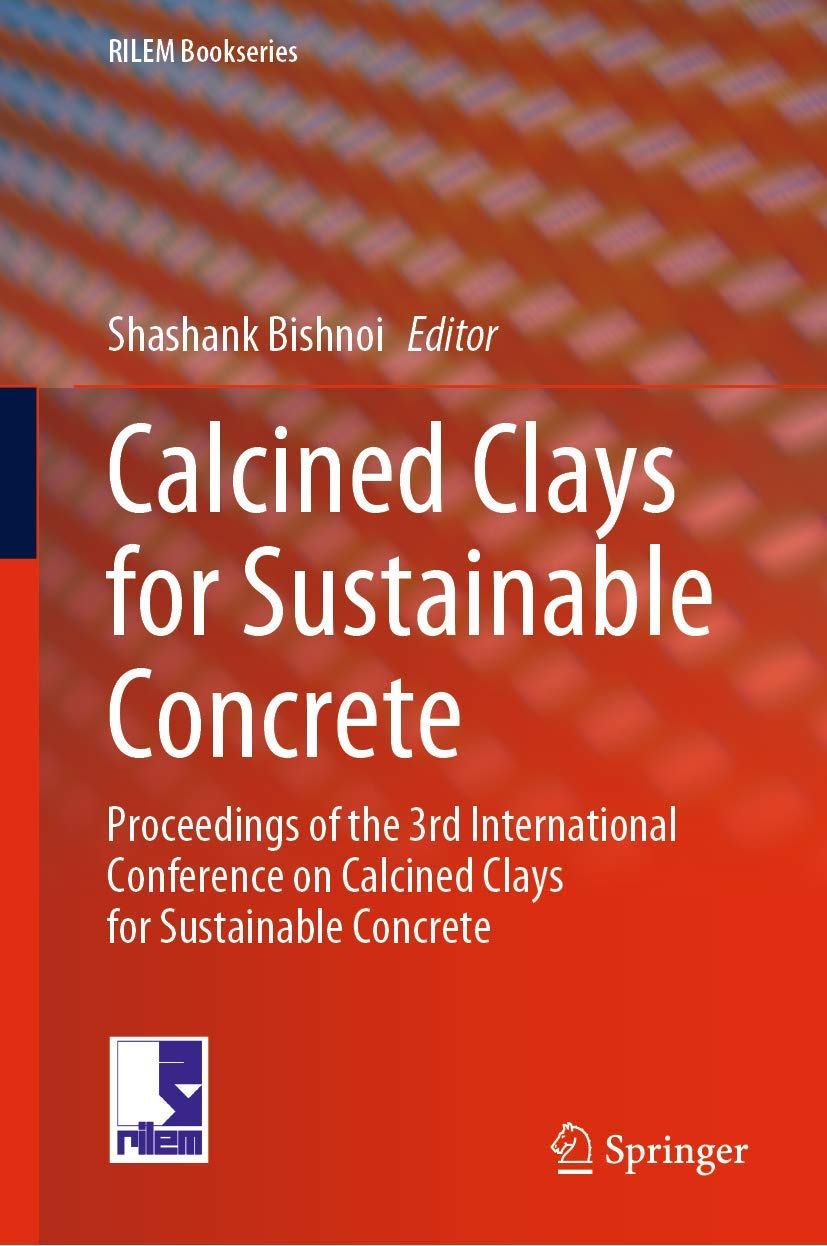 Calcined Clays for Sustainable Concrete: Proceedings of the 3rd International Conference on Calcined Clays for Sustainable Concrete: 25 (RILEM Bookseries, 25)