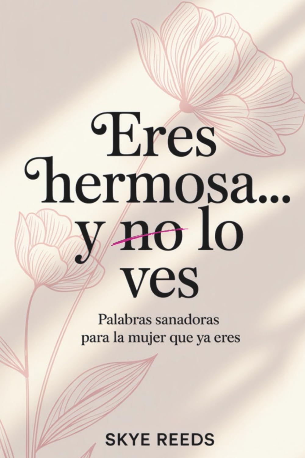 Eres hermosa… y no lo ves: Palabras sanadoras para la mujer que ya eres