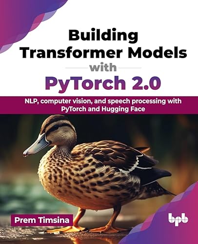 Building Transformer Models with PyTorch 2.0: NLP, computer vision, and speech processing with PyTorch and Hugging Face