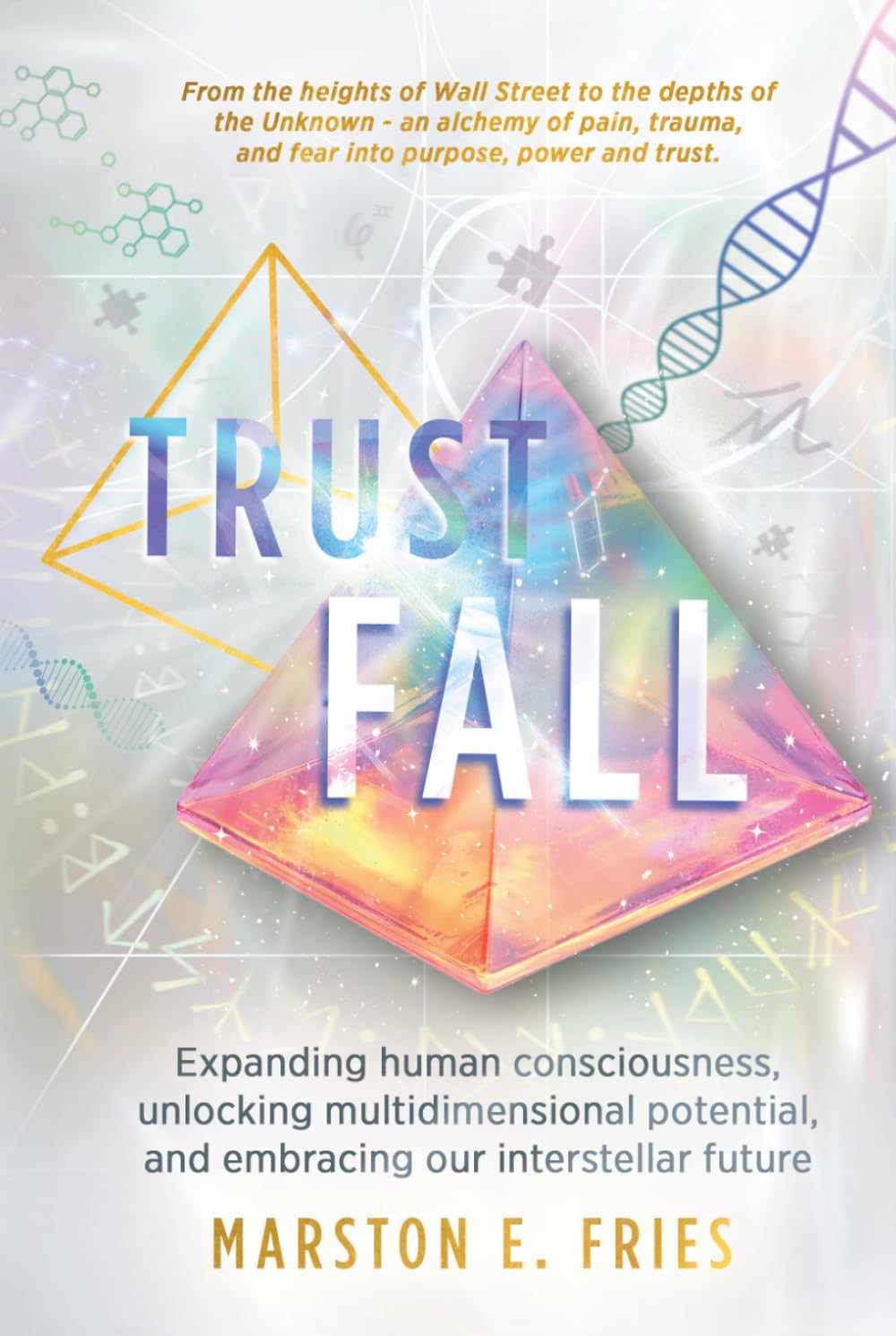 Trust Fall: Expanding Human Consciousness, Unlocking Multidimensional Potential, and Embracing Our Interstellar Future