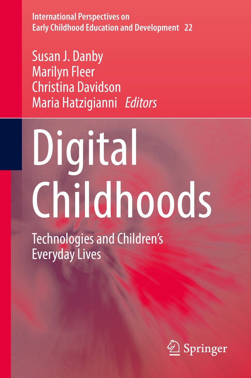 Digital Childhoods: Technologies and Children’s Everyday Lives (International Perspectives on Early Childhood Education and Development Book 22)
