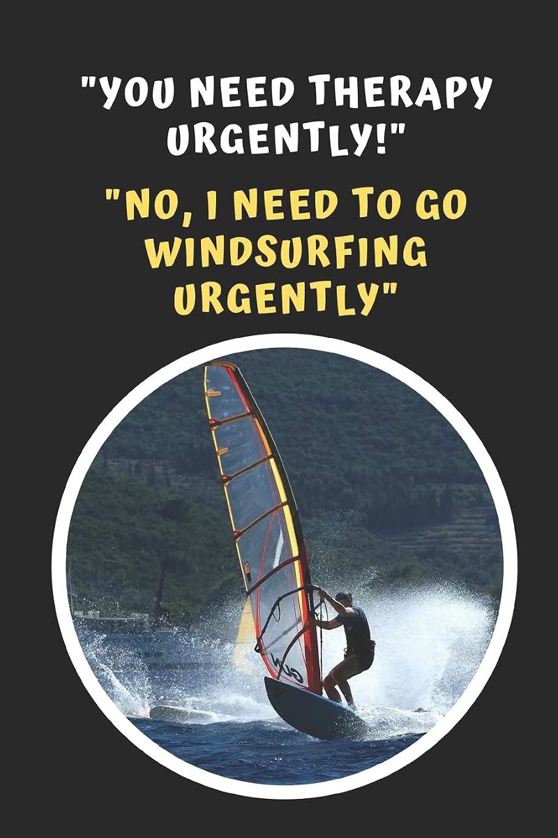 "You Need Therapy Urgently!" .. "No, I Need To Go Windsurfing Urgently": Windsurfers Novelty Lined Notebook / Journal To Write In Perfect Gift Item (6 x 9 inches)