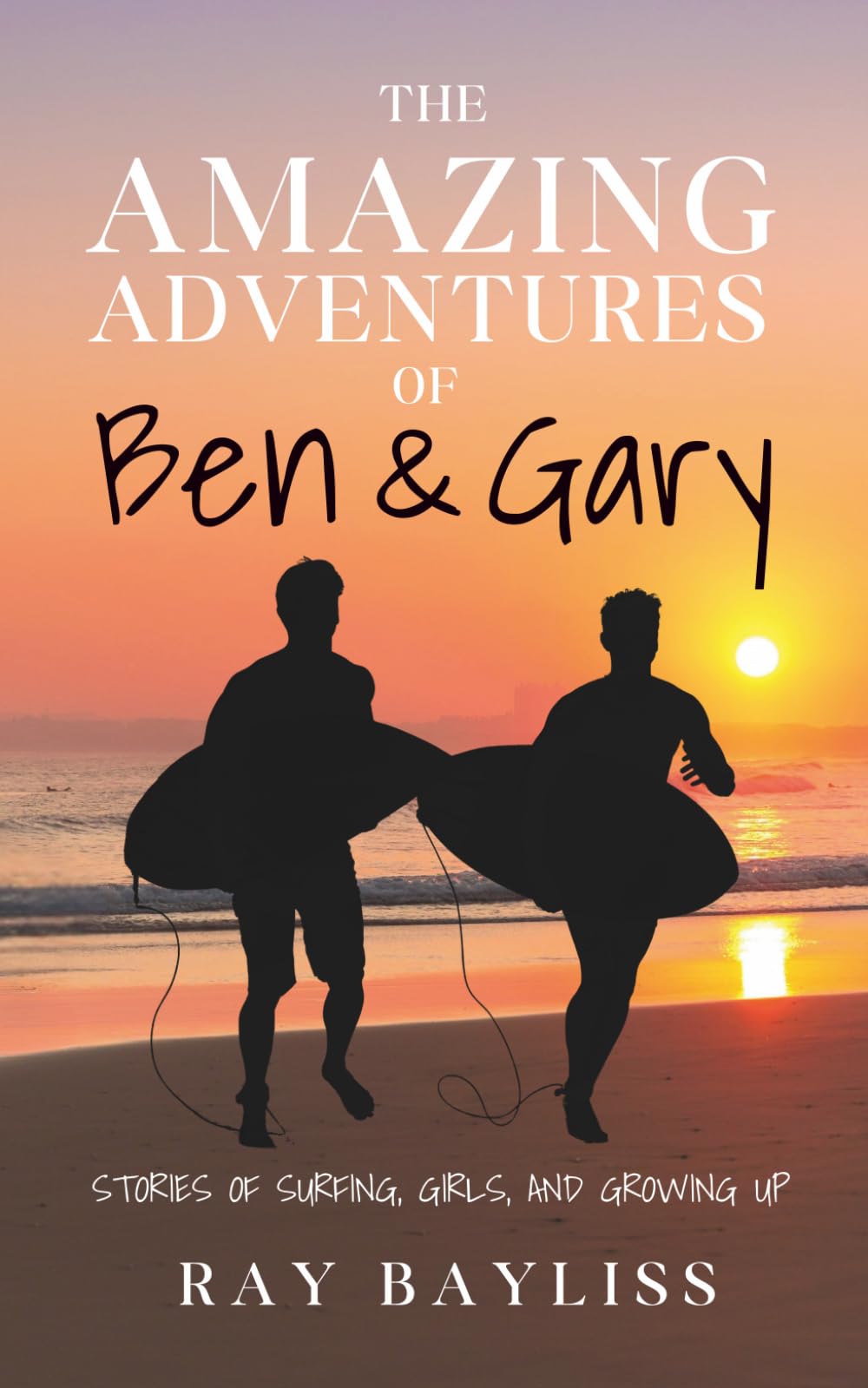 The Amazing Adventures of Ben & Gary: Stories of Surfing, Girls, and Growing Up