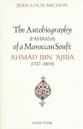 Autobiography of a Moroccan Soufi: Ahmad Ibn 'Ajiba [1747 - 1809]