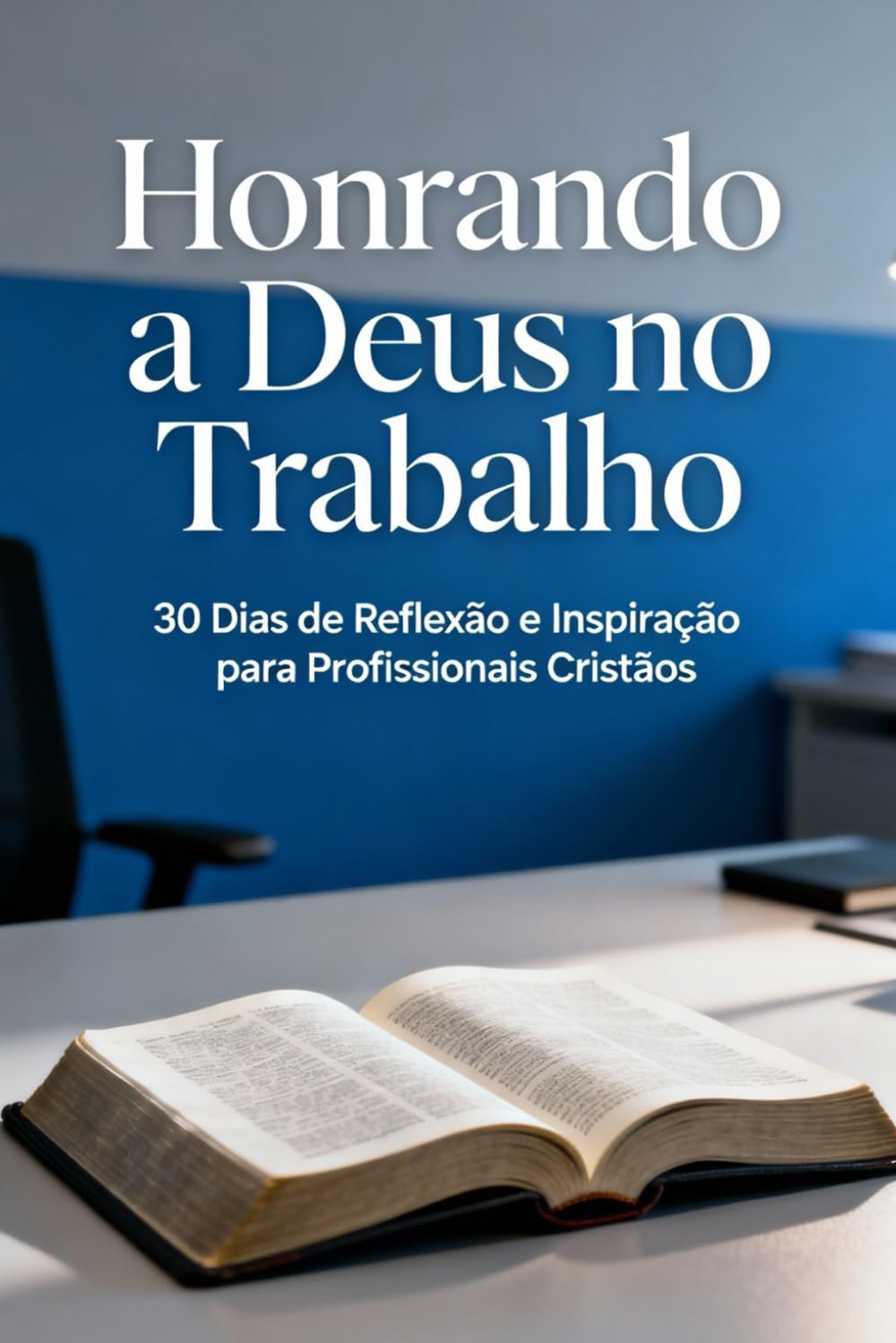 Honrando a Deus no Trabalho: 0 Dias de Reflexão e Inspiração para Profissionais Cristãos (Transformação Cristã no Trabalho e Vida)