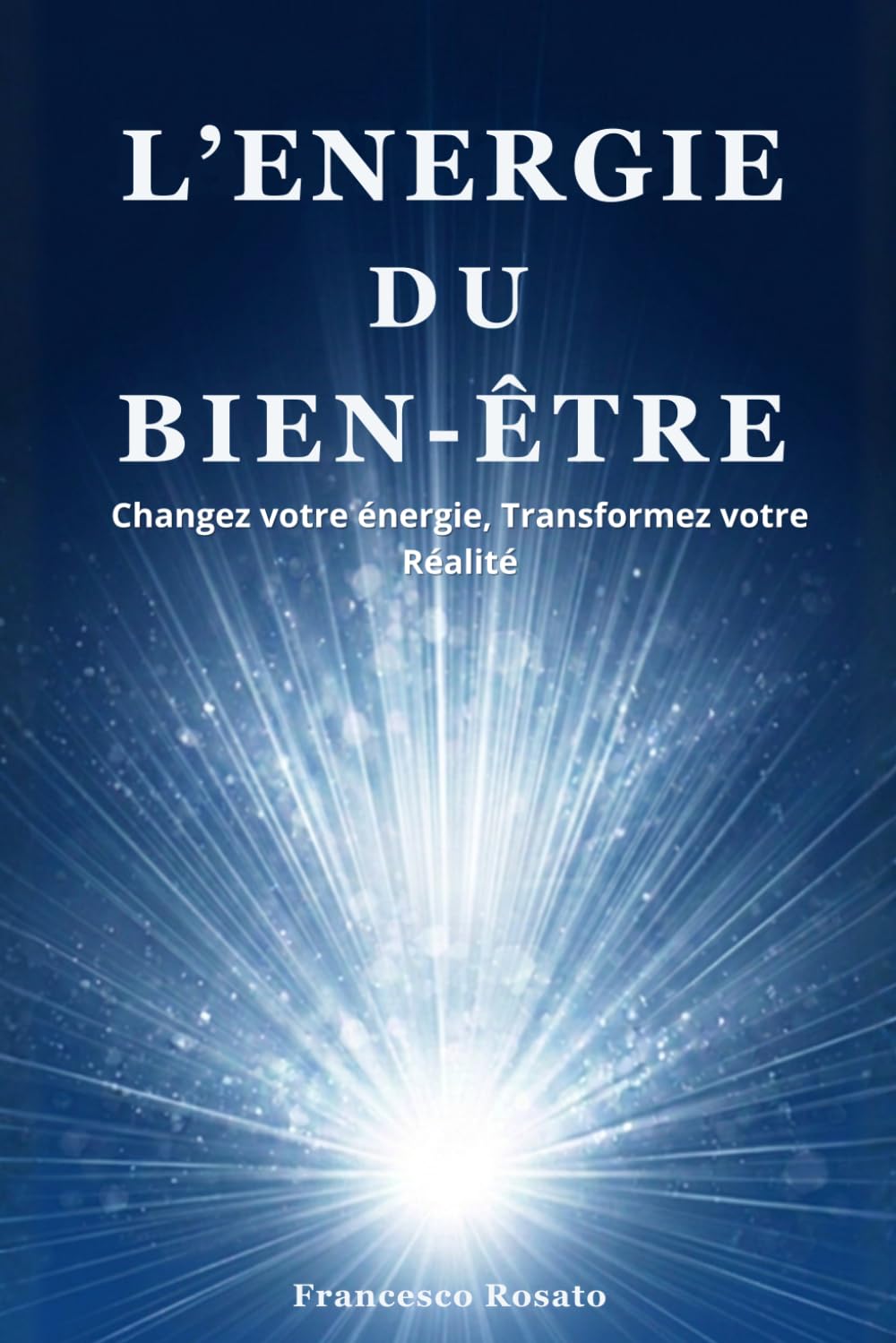 L'Energie du Bien-Être: Changez votre énergie, Transformez votre Réalité