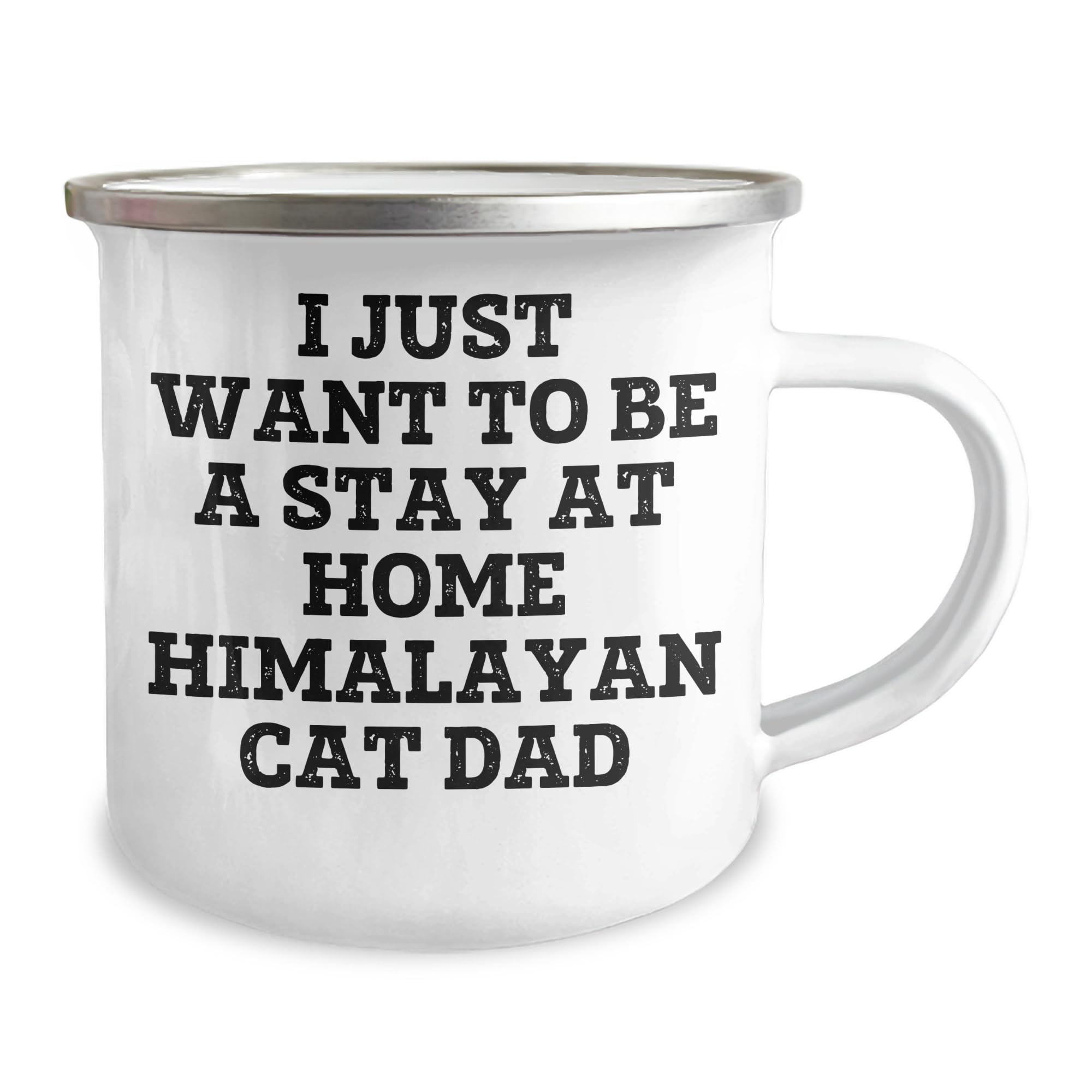 Himalayan Cat Dad's Camping Mug Gift for Birthday - I Just Want To Be A Stay At Home Dad's Quote on Stainless Steel Enamel Finish 12 oz Mug, Gifts from Men to Family