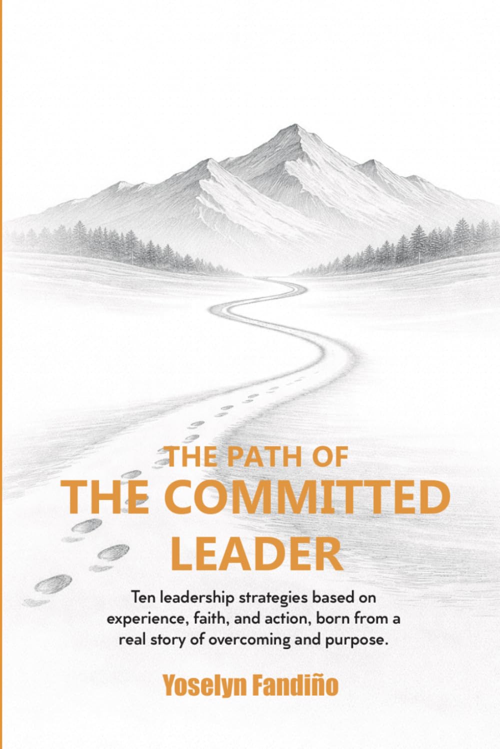 The Path of the Committed Leader: Ten Leadership Strategies Inspired by Experience, Faith, and Action, Born from a True Story of Resilience and Purpose.
