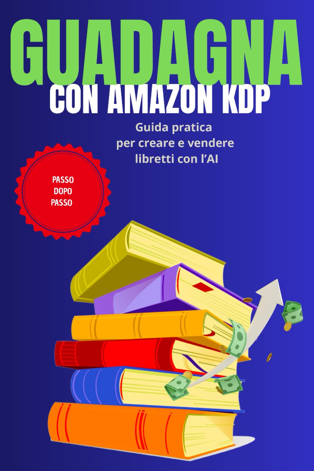 Guadagna con Amazon KDP: Guida pratica per creare e vendere libretti con l’AI