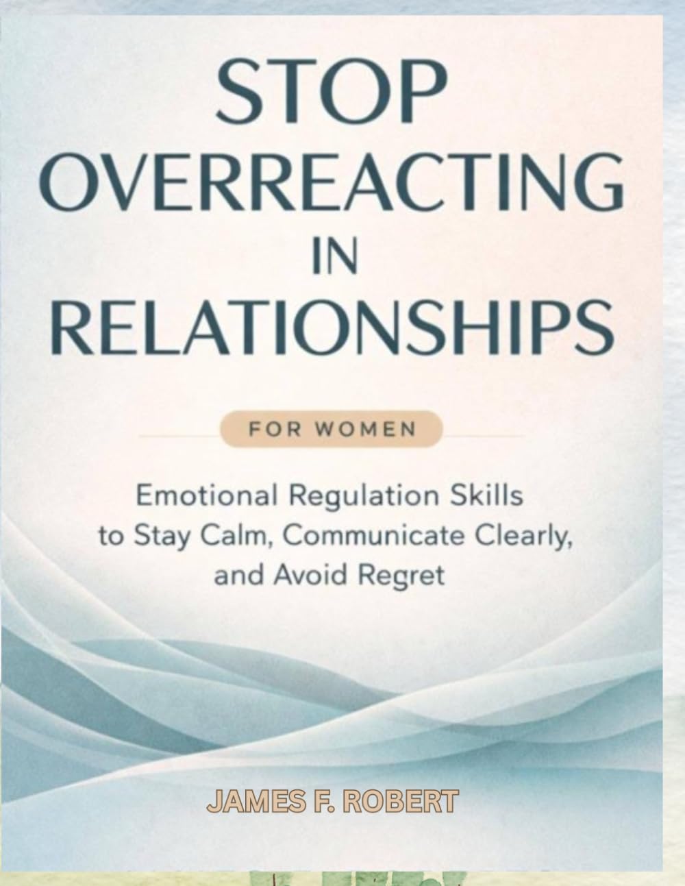 Stop Overreacting in Relationships for Women: Emotional Regulation Skills to Stay Calm, Communicate Clearly, and Avoid Regret