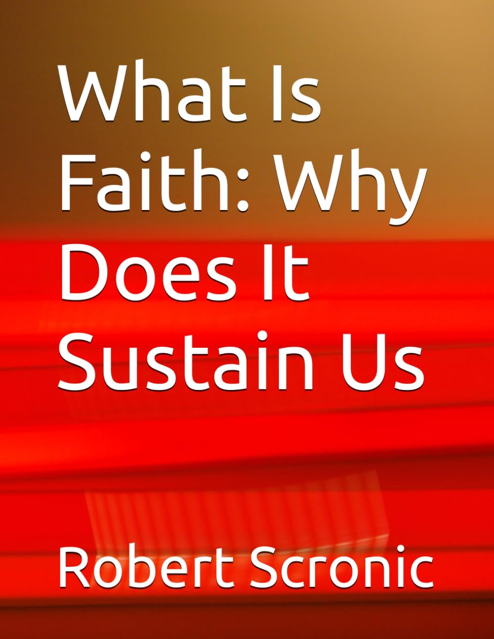 What Is Faith: Why Does It Sustain Us