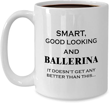 Ballerina Mug Ceramic Coffee Tea Cup Large 15oz - Funny Gifts Idea for Ballet Dancer Dancing Cute Gag - Prima Premier Danseur Danseuse Danzatore Ballerino - Smart Good Looking Better