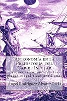 Astronomia En La Prehistoria del Caribe Insular: Arqueoastronomia de Las Plazas Megaliticas Antillanas 0977494004 Book Cover