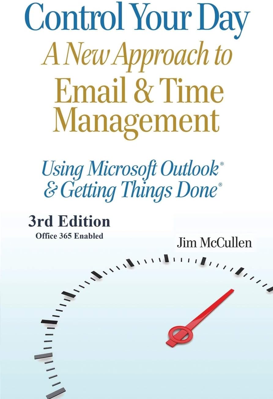 Control Your Day: A New Approach to Email and Time Management Using Microsoft® Outlook and the concepts of Getting Things Done®