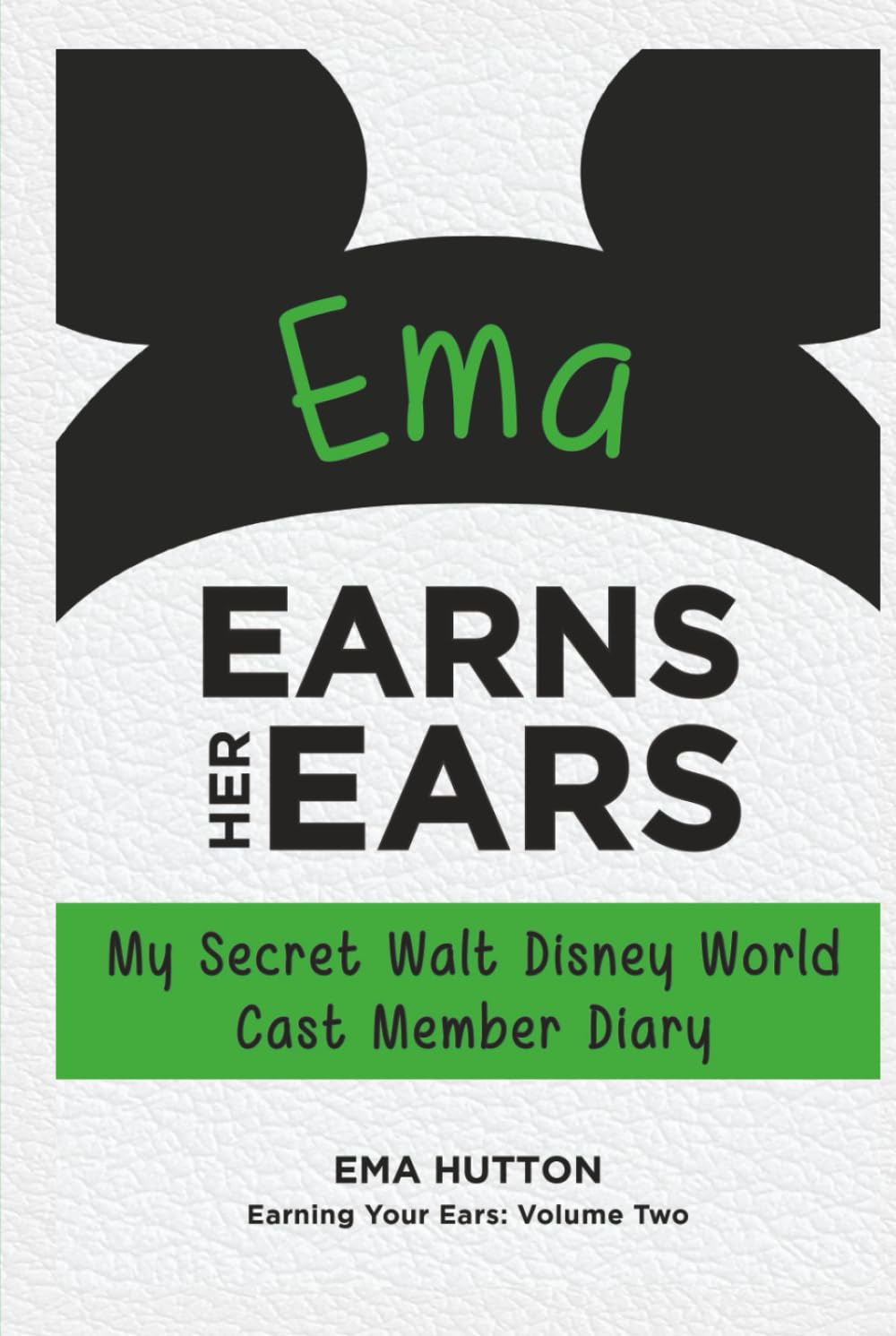 Ema Earns Her Ears: My Secret Walt Disney World Cast Member Diary: My Secret Walt Disney World Cast Member Diary (Earning Your Ears)