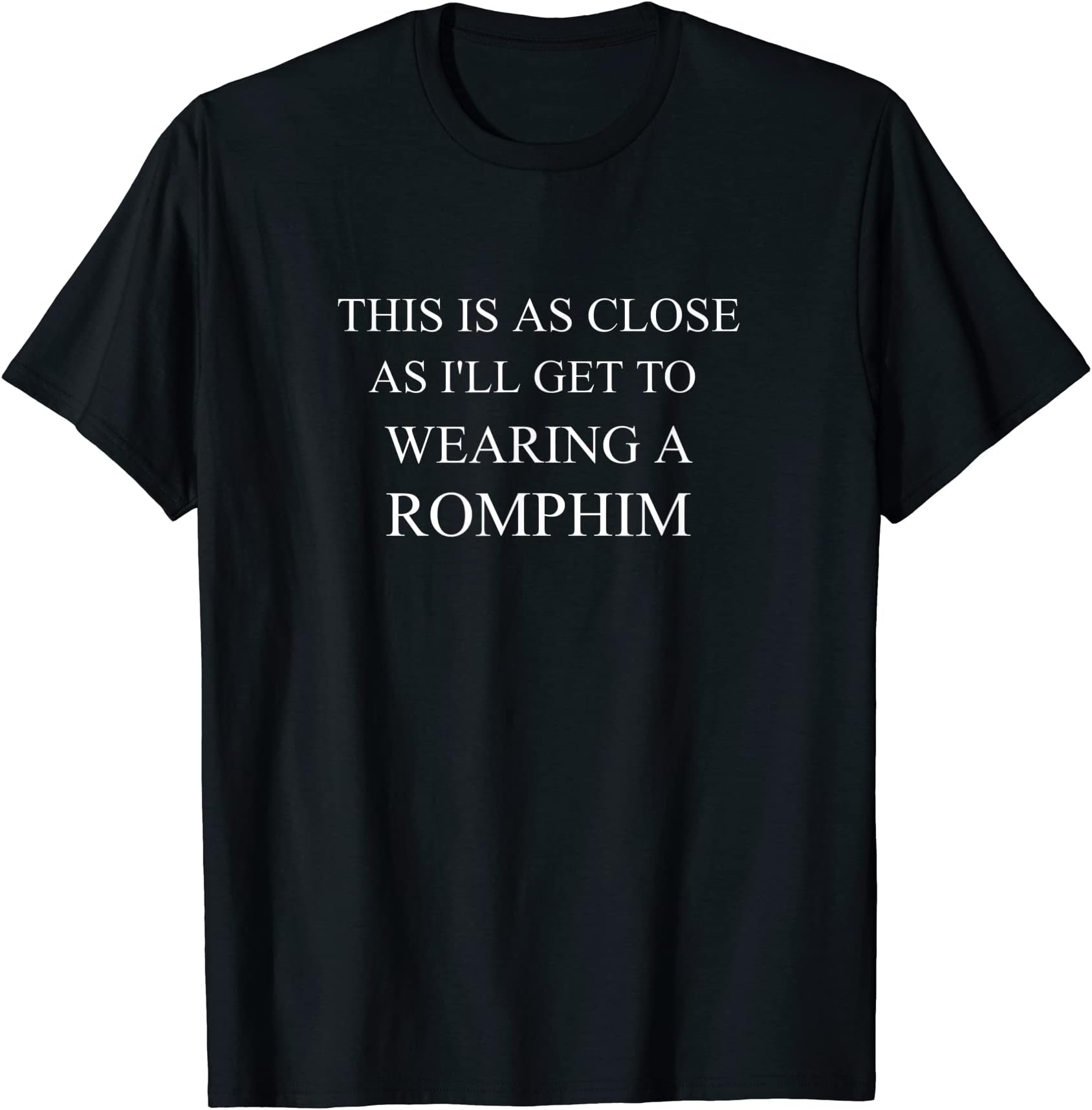 This is as close as i'll get to wearing a romphim dad tshirt T-Shirt