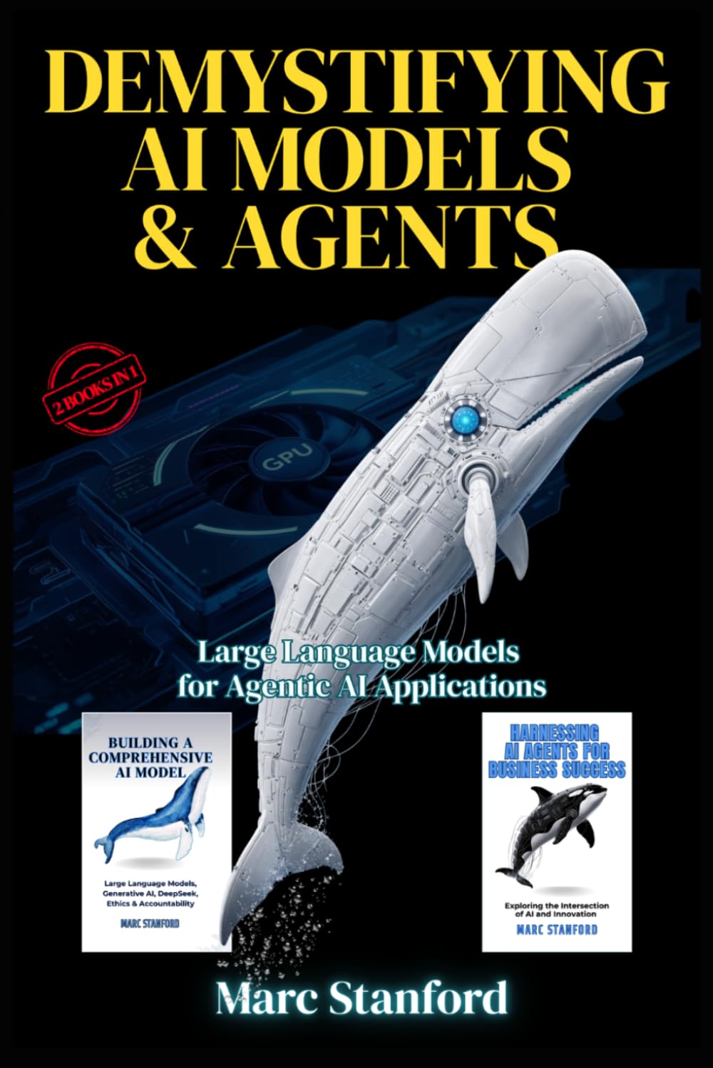 DEMYSTIFYING AI MODELS & AGENTS: Large Language Models for Agentic AI Applications (A Guide to Advanced Intelligence)