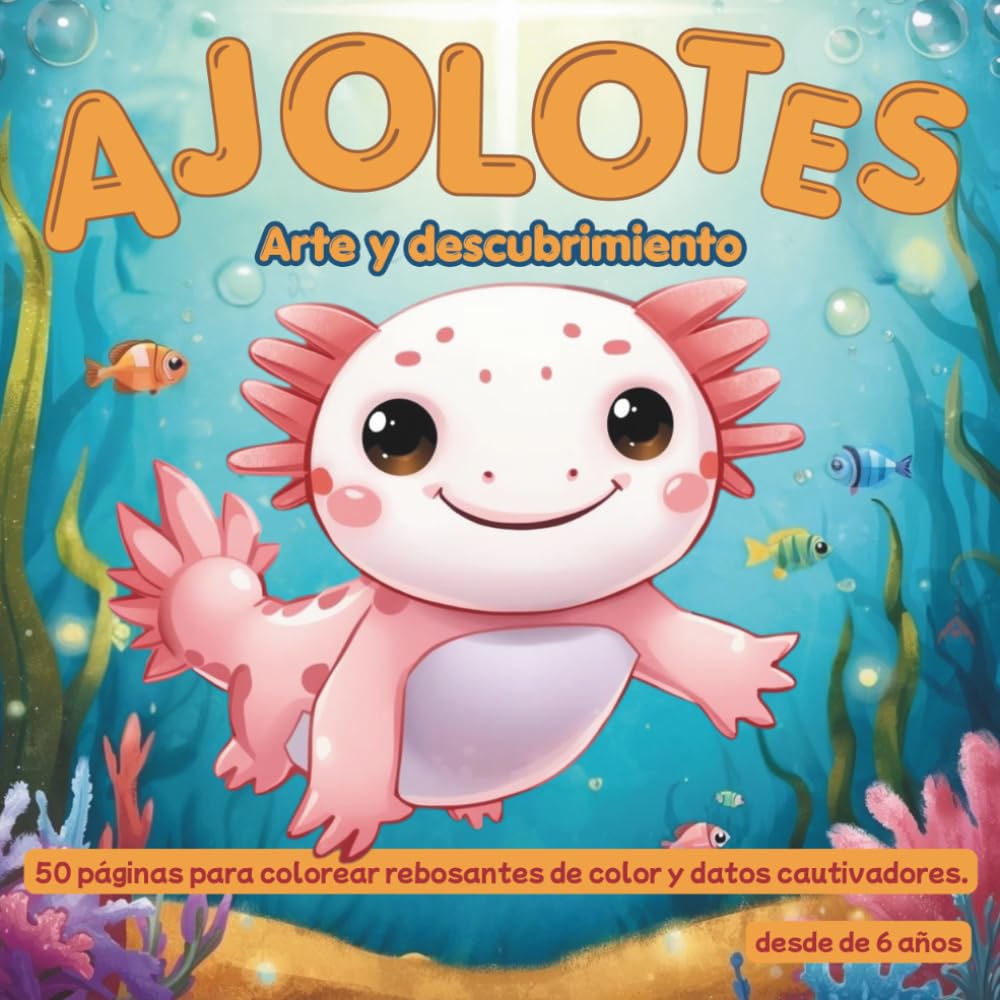 Axolotl Colorear & Descubrir - 50 Lindas Páginas para Colorear & Datos Fascinantes sobre Axolotes: Colorear Creativo & Aprendizaje Lúdico para Niños a ... Años, Libro para Colorear con Datos Curiosos