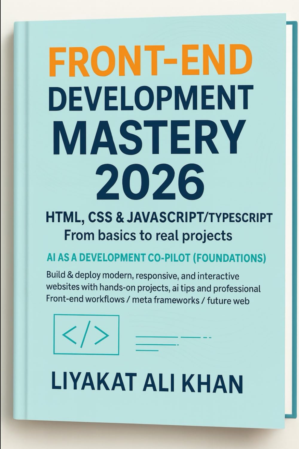 FRONT-END DEVELOPMENT MASTERY (2026 Edition): HTML • CSS • JavaScript • TypeScript • Systems Thinking