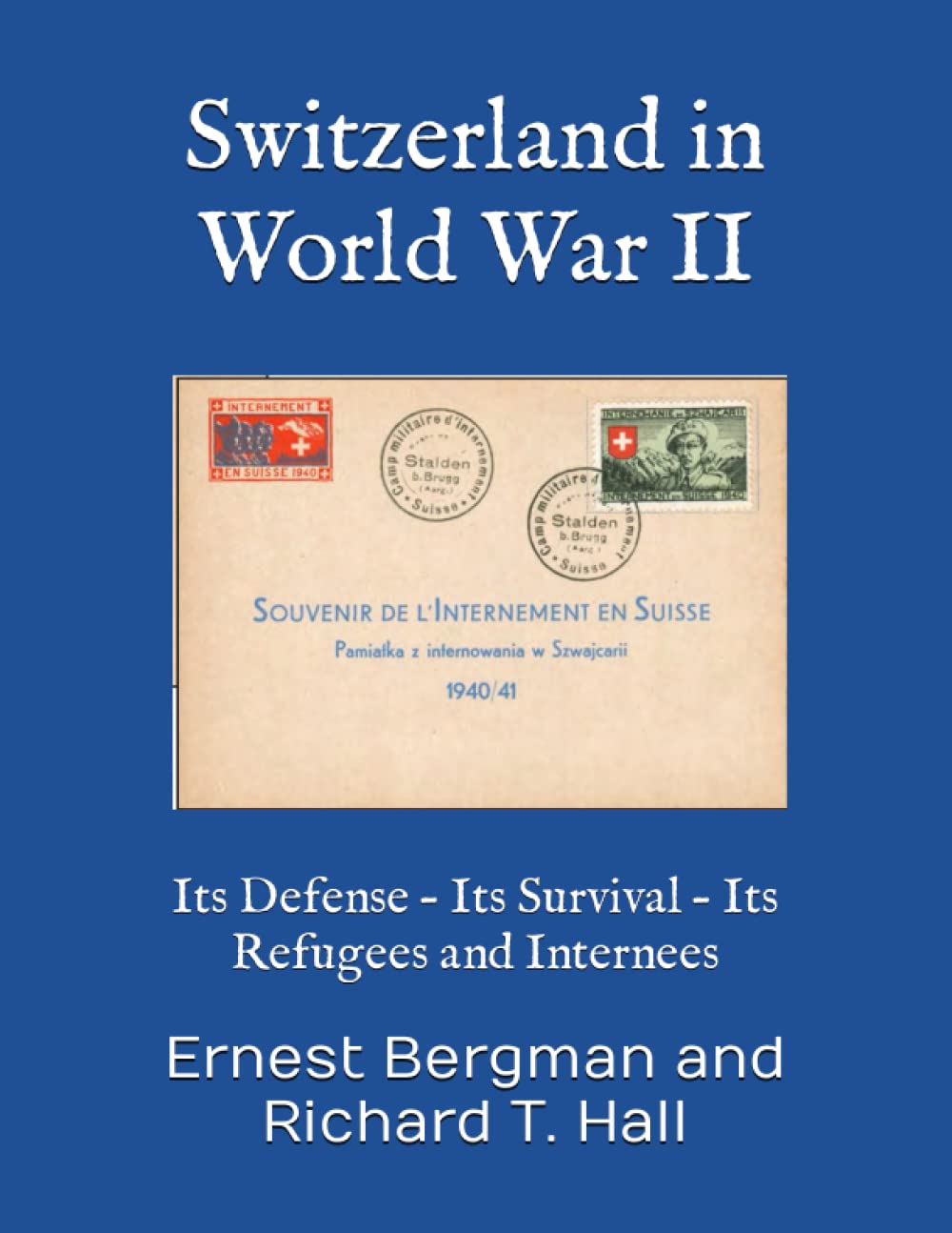 Switzerland in World War II: Its Defense – Its Survival – Its Refugees and Internees
