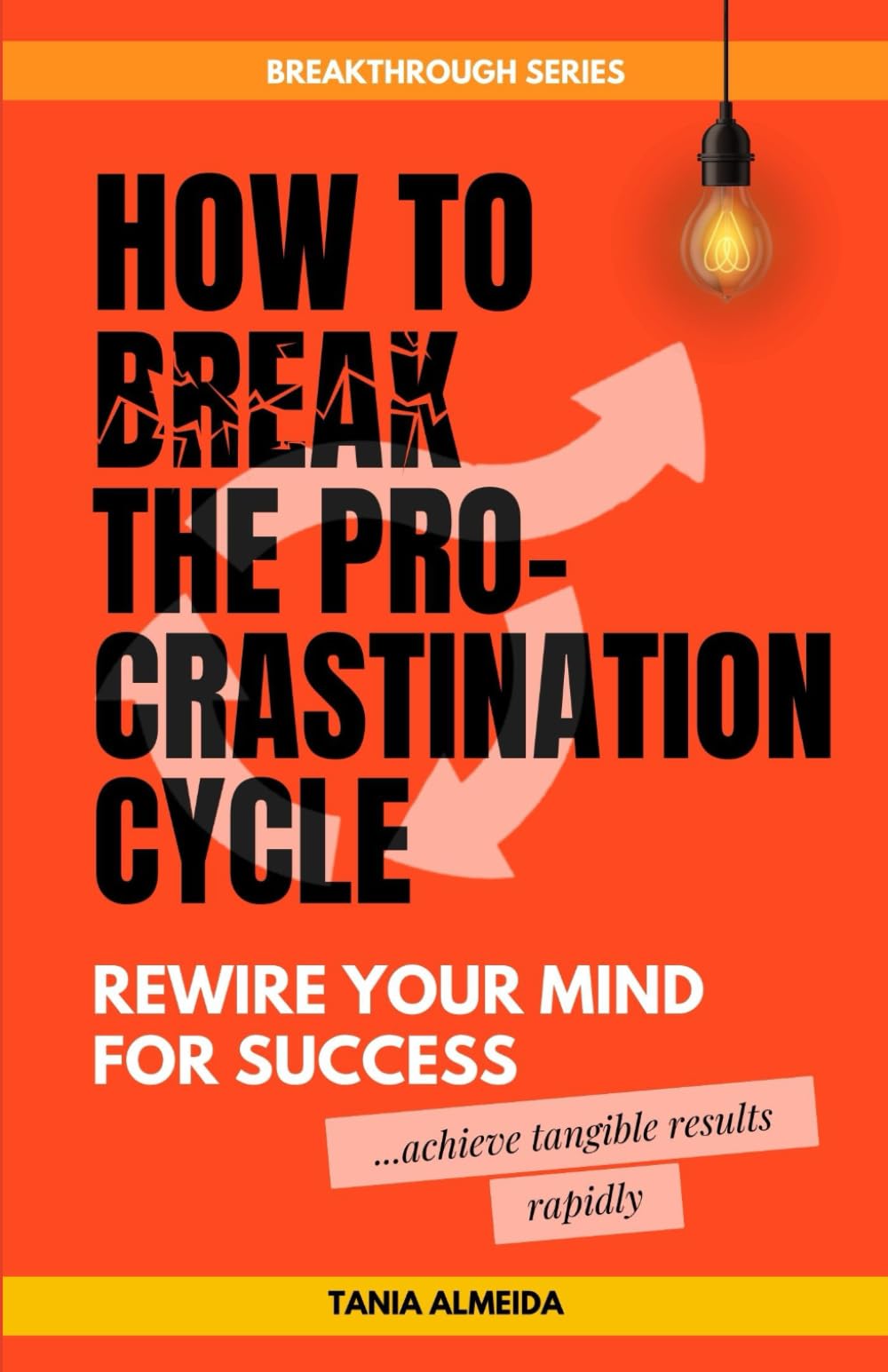 How to Break the Procrastination Cycle: Rewire Your Mind for Success
