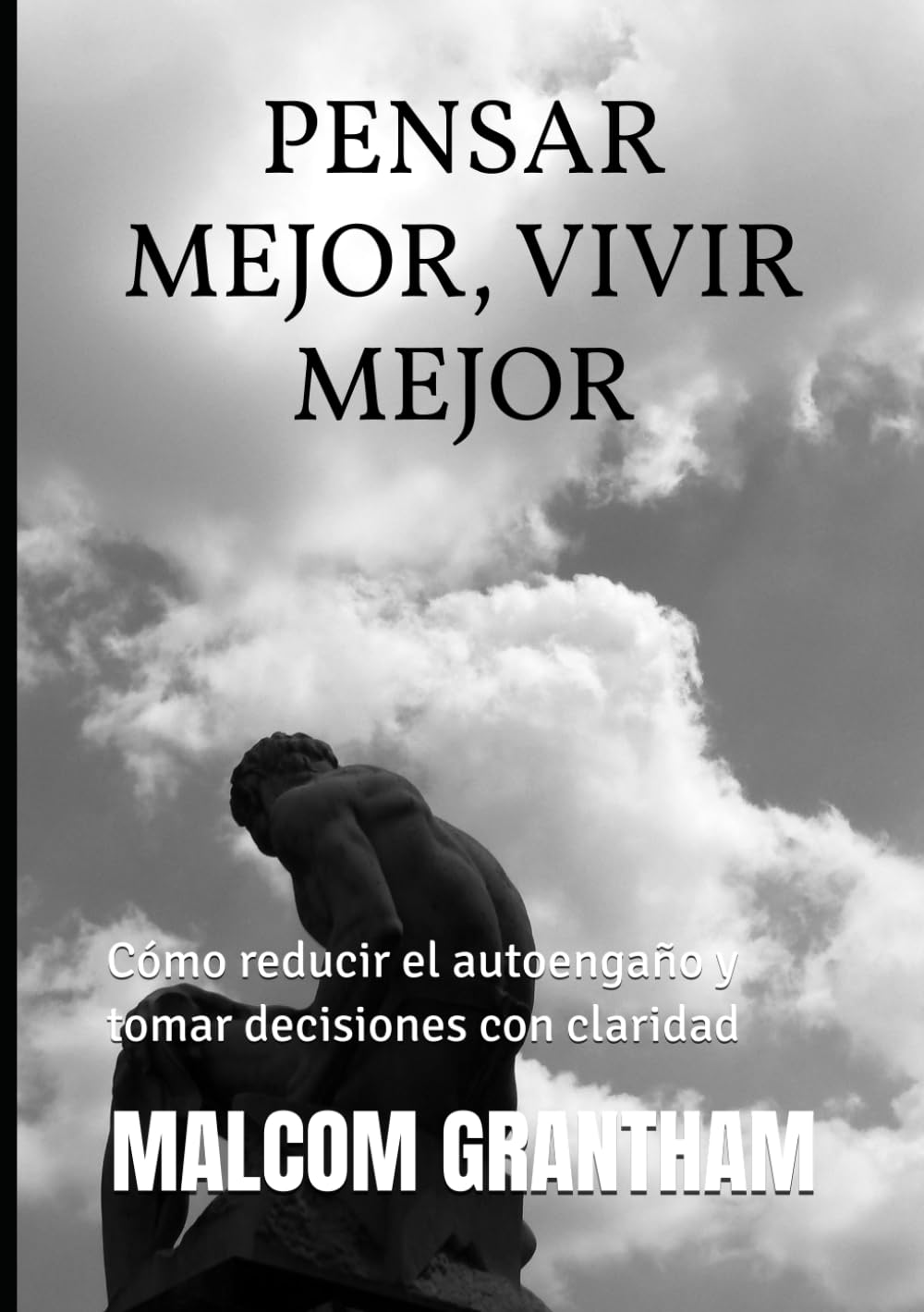 PENSAR MEJOR VIVIR MEJOR: Cómo reducir el autoengaño y tomar decisiones con claridad