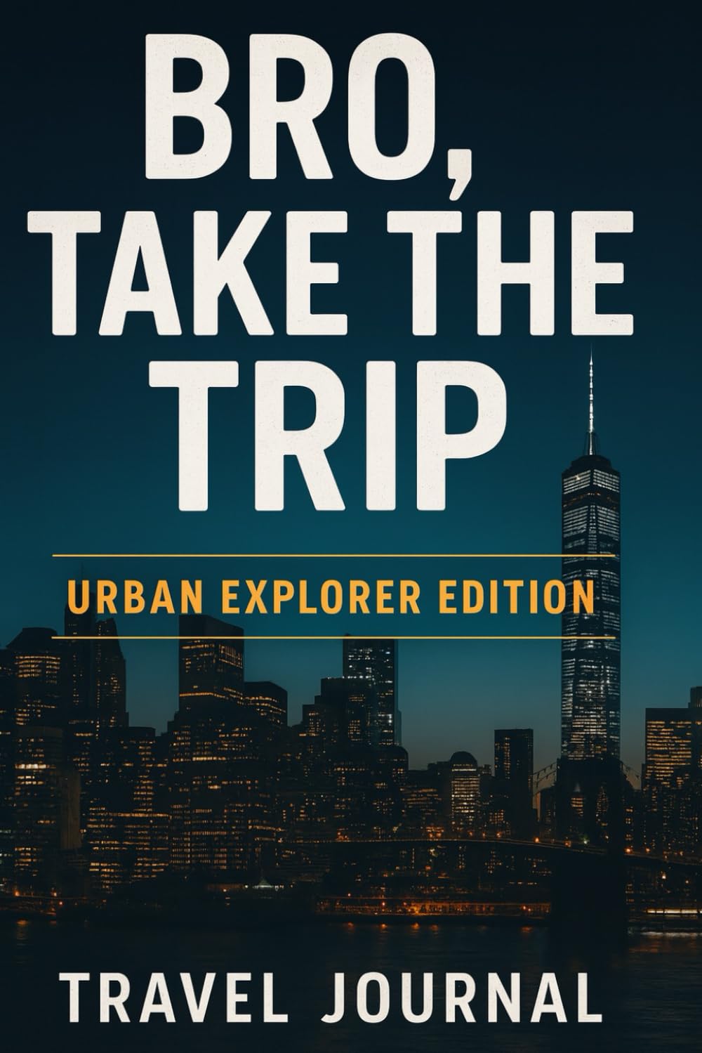 Bro, Take the Trip : Urban Explorer Edition: A Travel Journal for Men Who Move Different
