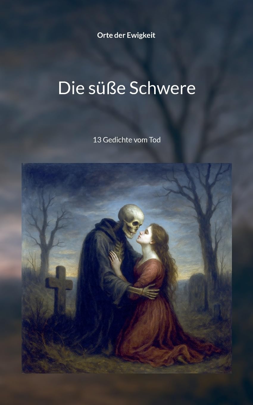 Die süße Schwere: 13 Gedichte vom Tod