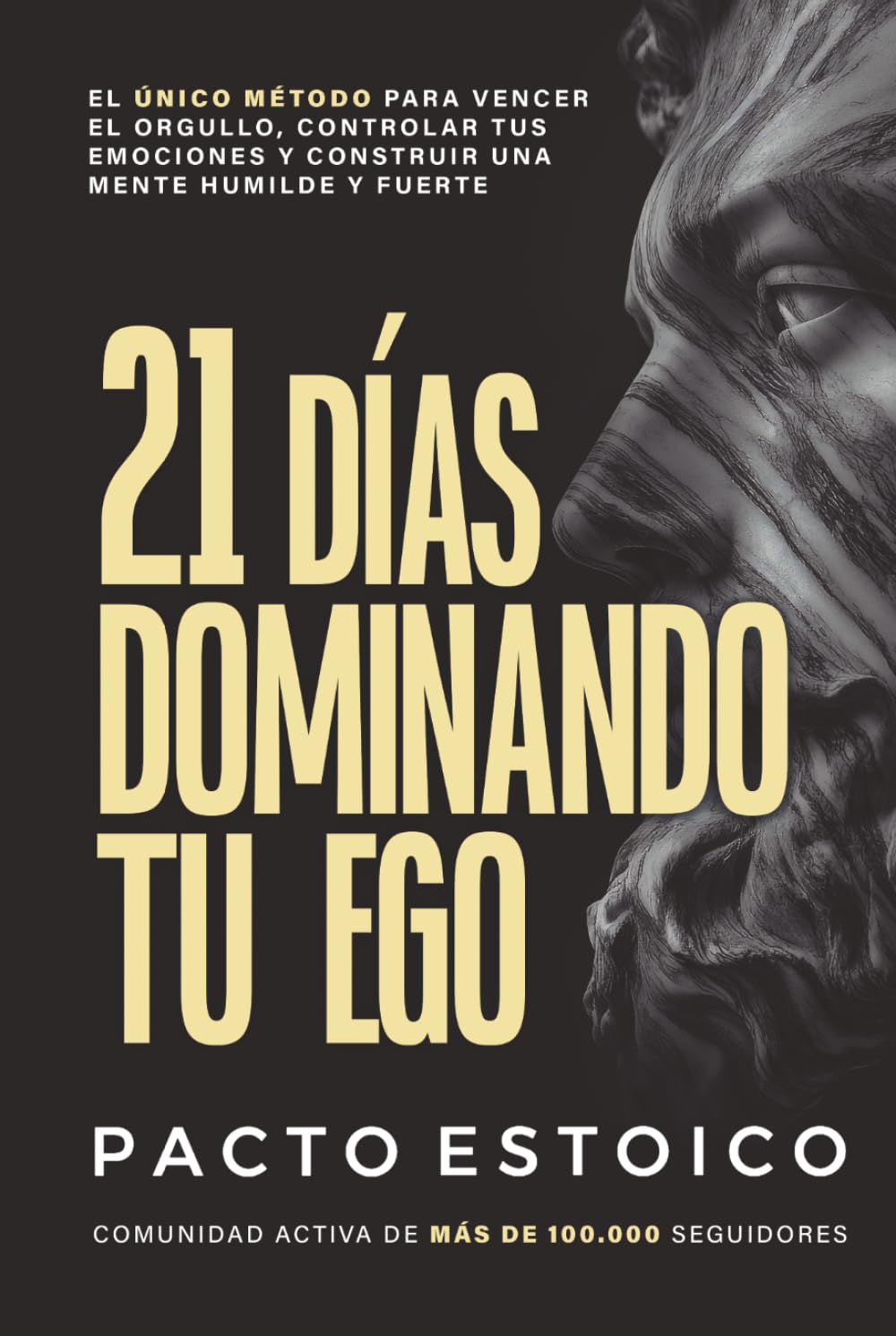 21 DÍAS DOMINANDO TU EGO: El único método para vencer el orgullo, controlar tus emociones y construir una mente humilde y fuerte. En solo 21 días. (21 DÍAS – PACTO ESTOICO)