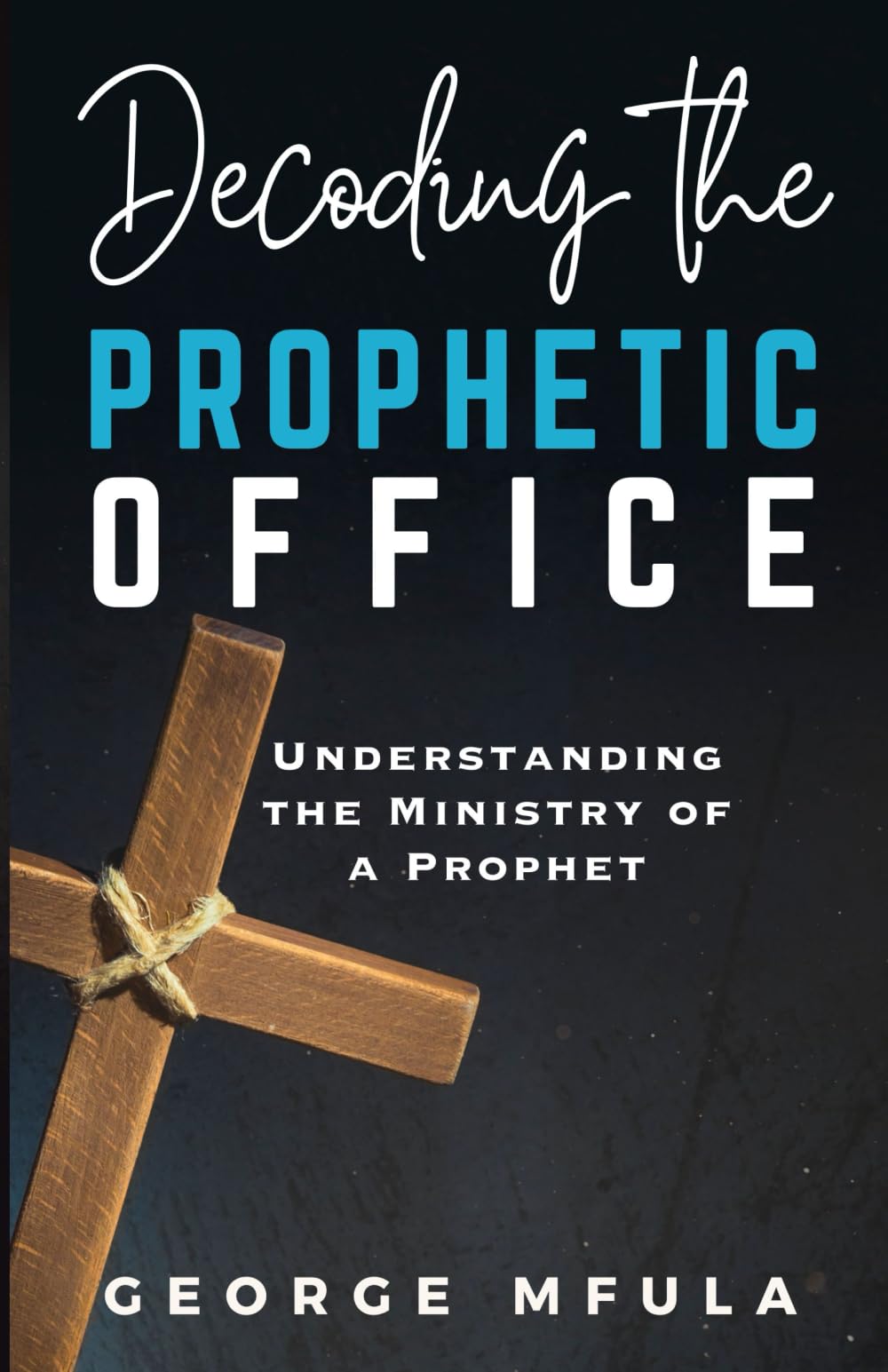 Decoding the Prophetic Office: UNDERSTANDING THE MINISTRY OF A PROPHET