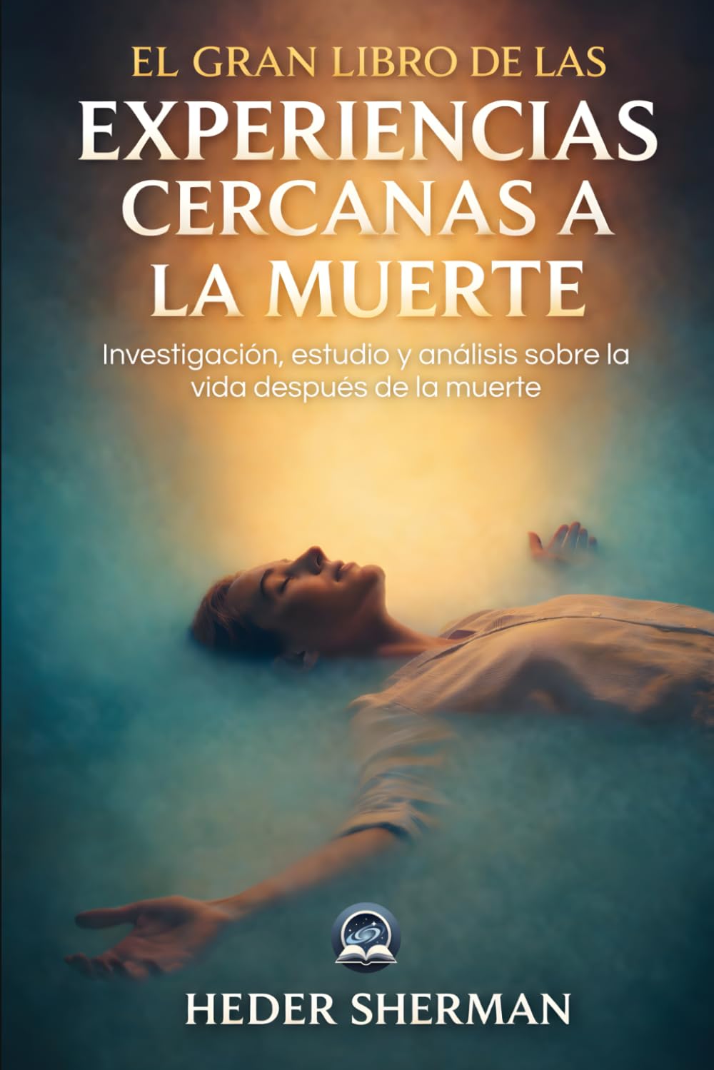 El Gran Libro de las Experiencias Cercanas a la Muerte: Investigación, estudio y análisis sobre la vida después de la muerte