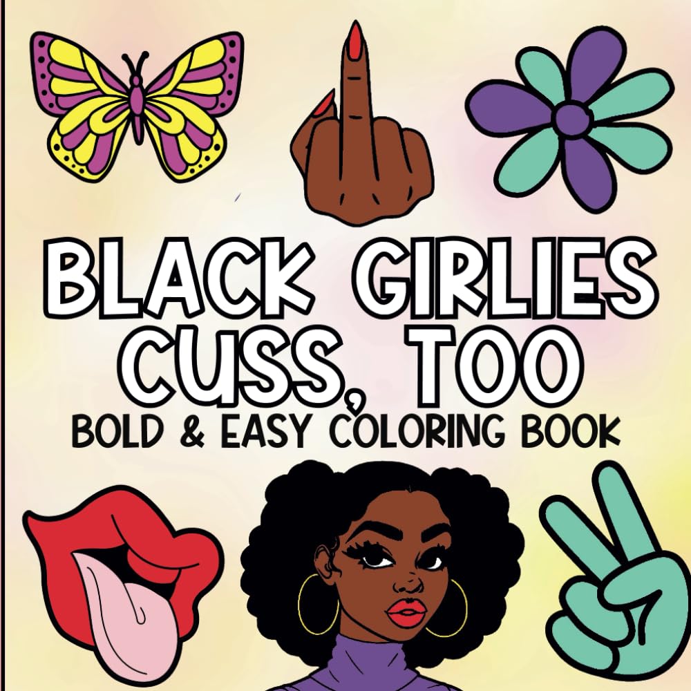 Black Girls Cuss, Too: Bold and Easy Coloring Book For Black Women: A Motivational Cuss Word Coloring Book for Adults (Black Girlies Color, Too)