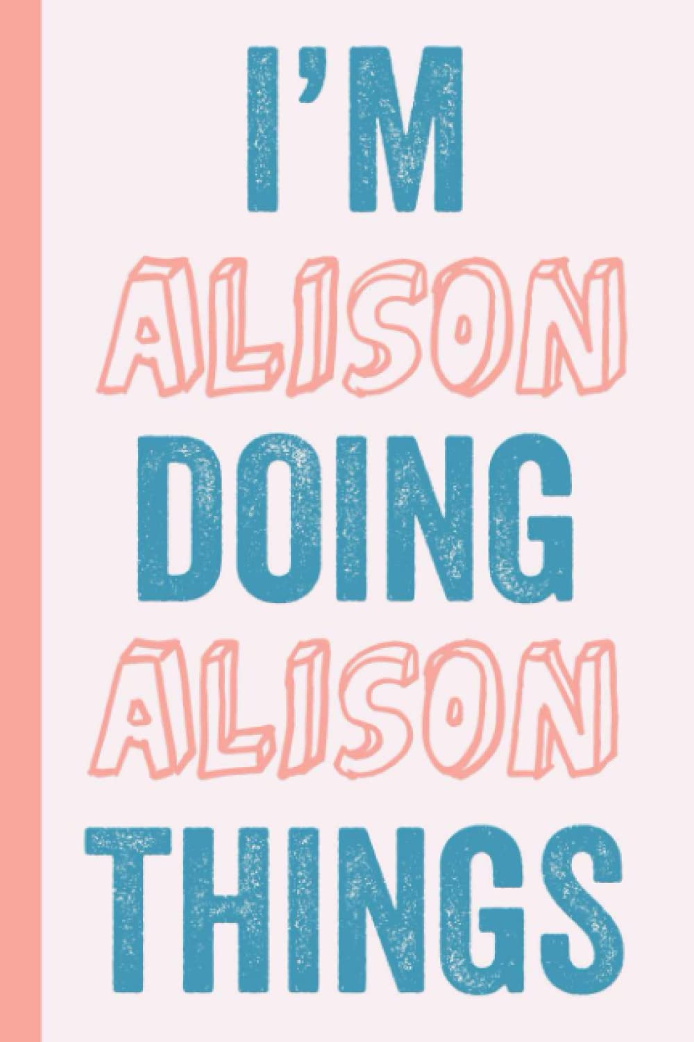 I'M Alison Doing Alison Things: Notebook Gift, Alison name gifts, Gift Idea for Alison, Personalized Journal Gift for Alison, 120 Pages
