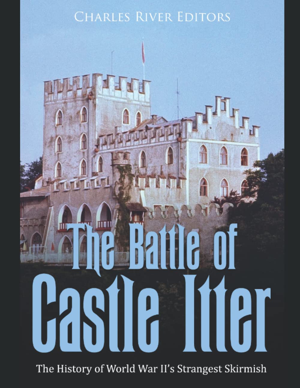 The Battle of Castle Itter: The History of World War II’s Strangest Skirmish