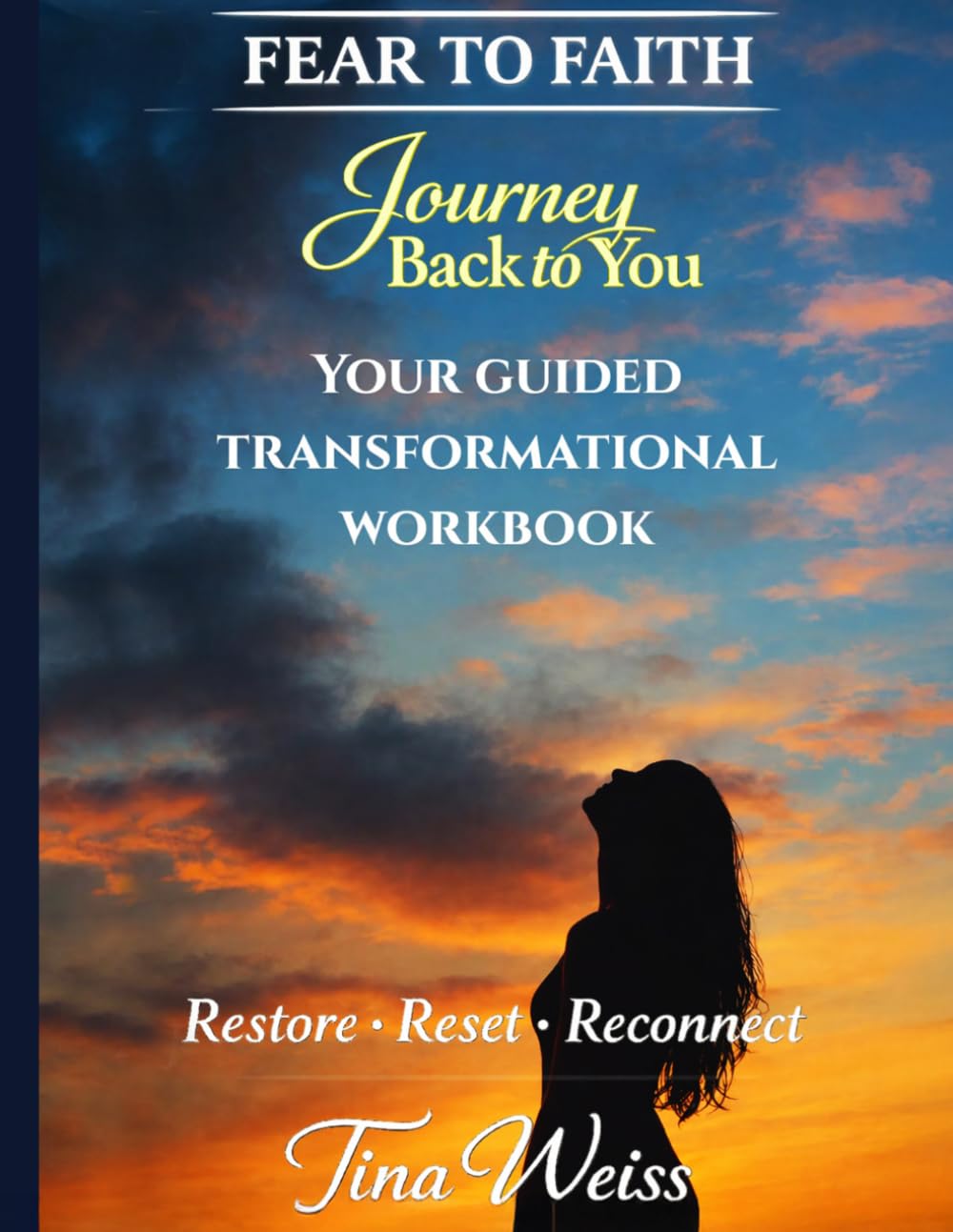 Fear to Faith: Journey Back to You: A Transformational Experience Workbook to Restore, Reset, and Reconnect