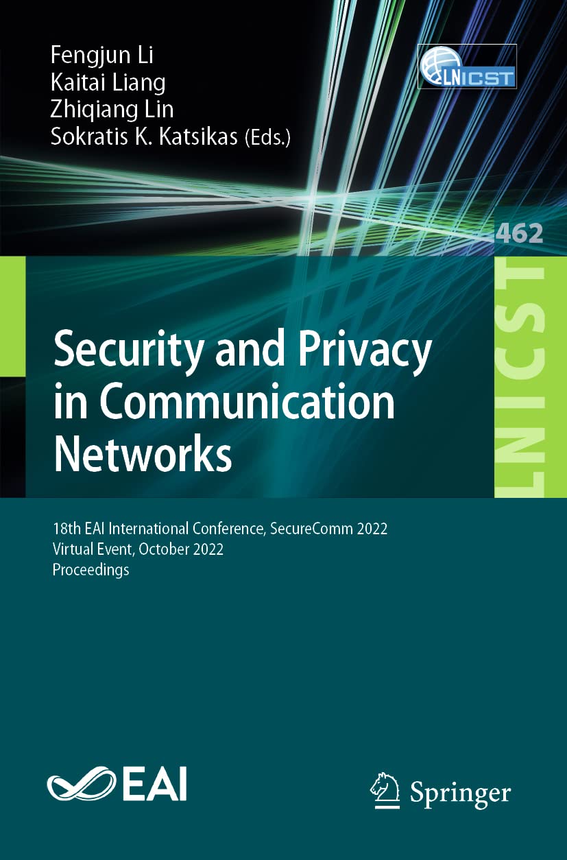 Security and Privacy in Communication Networks: 18th EAI International Conference, SecureComm 2022, Virtual Event, October 2022, Proceedings: 462 ... and Telecommunications Engineering, 462)