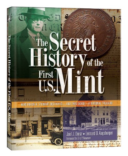 The Secret History of the First U.S. Mint: How Frank H. Stewart Destroyed-And Then Saved-A National Treasure