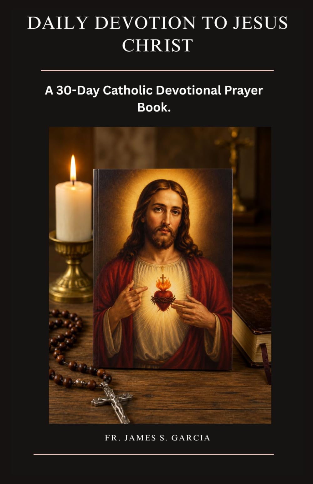 DAILY DEVOTION TO JESUS CHRIST: A 30-Day Catholic Devotional Prayer Book.